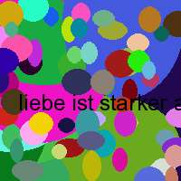 liebe ist starker als